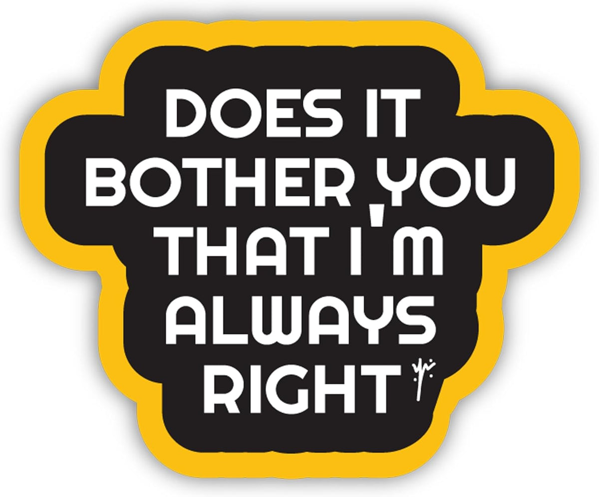 DOES IT BOTHER YOU THAT I'M ALWAYS RIGHT Sticker 22