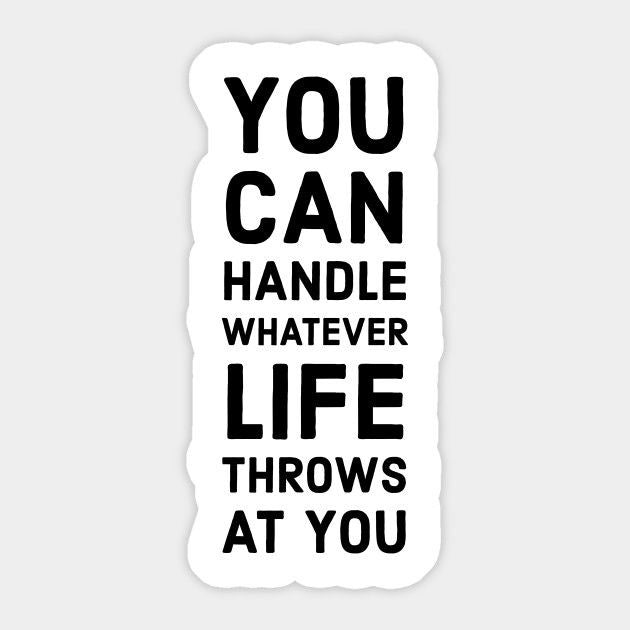 YOU CAN HANDLE WHATEVER LIFE THROWS AT YOU Sticker 194