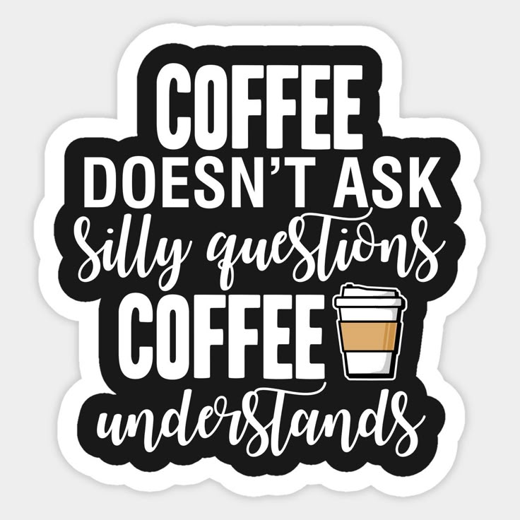 Sticker coffee COFFEE DOESN'T ASK Silly questions 40