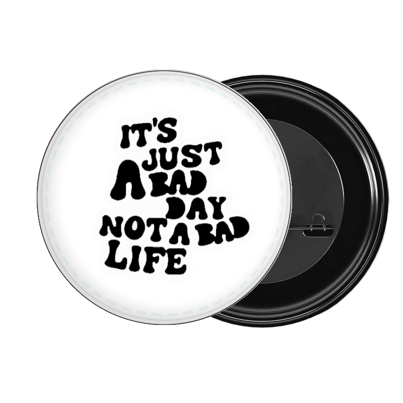 brooch IT'S JUST A BAD DAY NOT A BAD LIFE 99