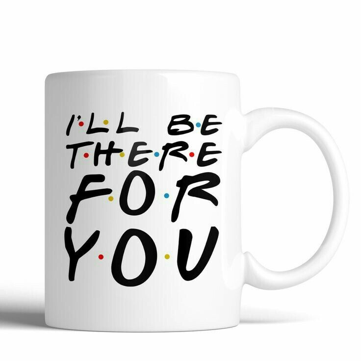 Mug I'll Be There For You 16