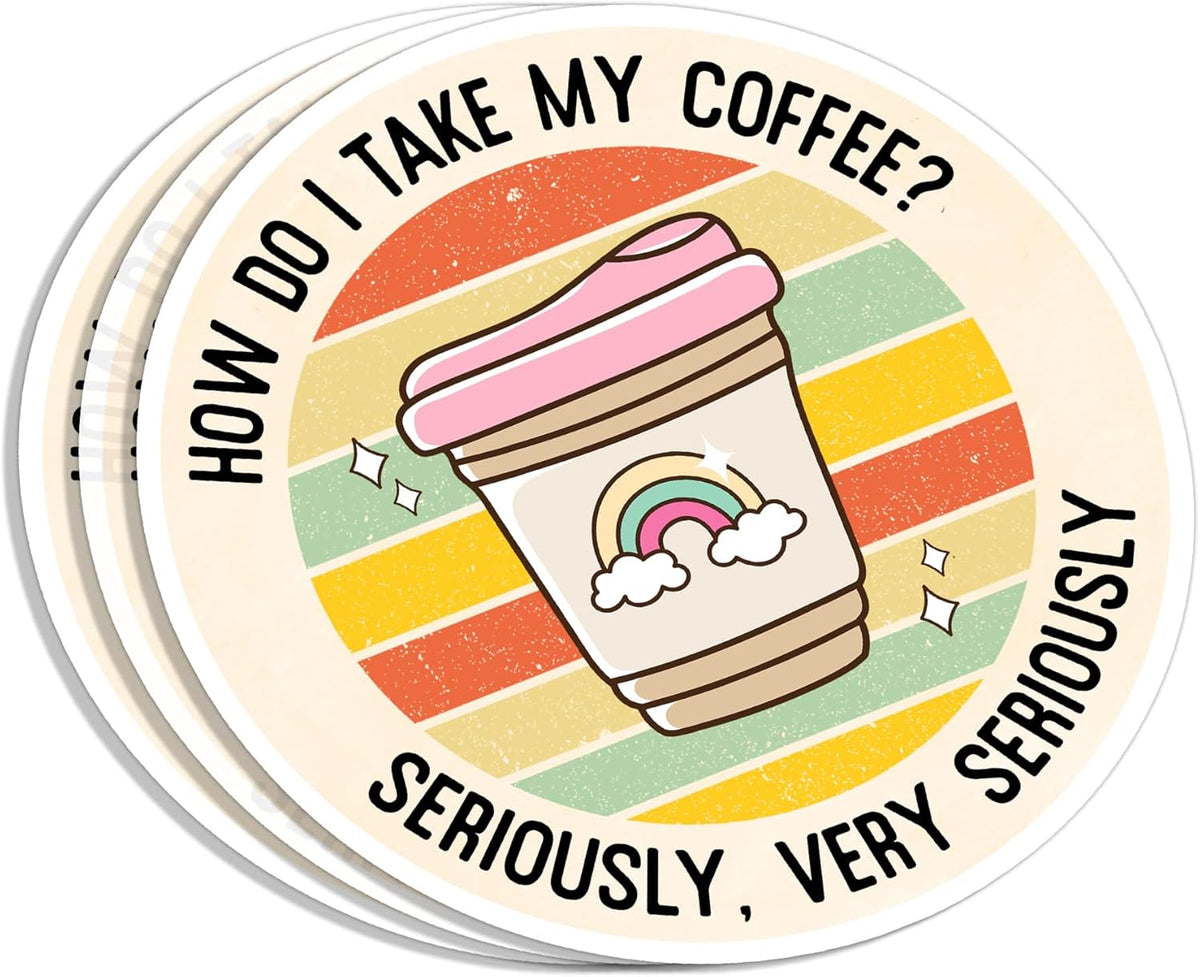 (3Pcs) How Do I Take My Coffee? Seriously, Very Seriously Sticker Funny Sarcastic Quotes Cafe Drinking Caffeine Lover Vinyl Decal for Tumbler Laptop Water Bottles Books Phone - Size 3x3 Inches