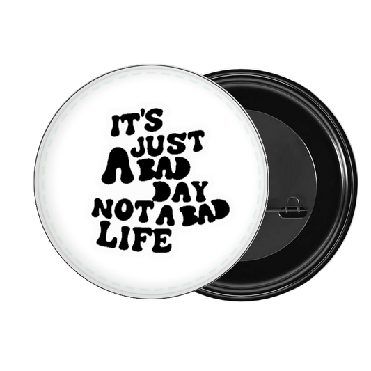 brooch IT'S JUST A BAD DAY NOT A BAD LIFE 99