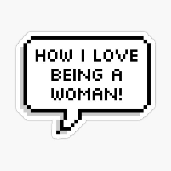 "How I Love Being a Woman" Pixel Art Vinyl Sticker - Funny Girl Power Pop Culture Decal for Kindle, Laptop, Water Bottle & Journal - Cute Aesthetic Feminist Gift for Women, Teens & Friends